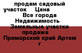 продам садовый участок  › Цена ­ 199 000 - Все города Недвижимость » Земельные участки продажа   . Приморский край,Артем г.